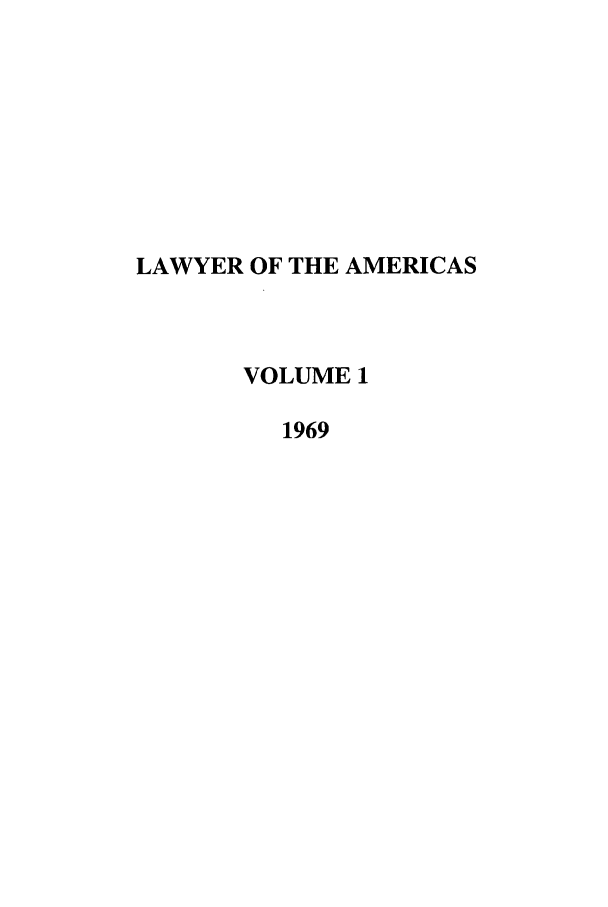 handle is hein.journals/unmialr1 and id is 1 raw text is: LAWYER OF THE AMERICAS
VOLUME 1
1969


