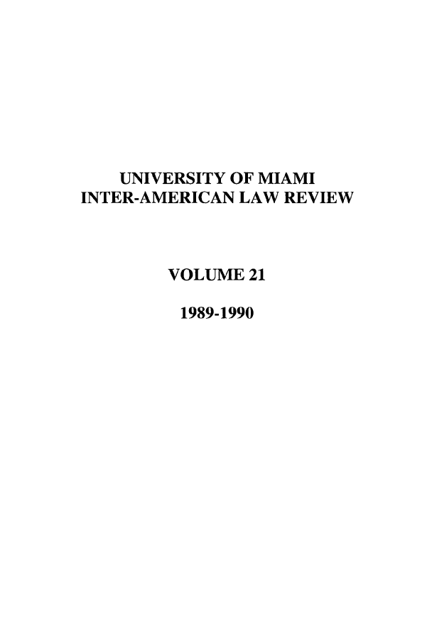 handle is hein.journals/unmialr21 and id is 1 raw text is: UNIVERSITY OF MIAMI
INTER-AMERICAN LAW REVIEW
VOLUME 21
1989-1990


