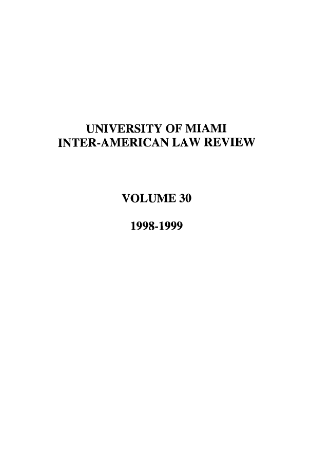 handle is hein.journals/unmialr30 and id is 1 raw text is: UNIVERSITY OF MIAMI
INTER-AMERICAN LAW REVIEW
VOLUME 30
1998-1999


