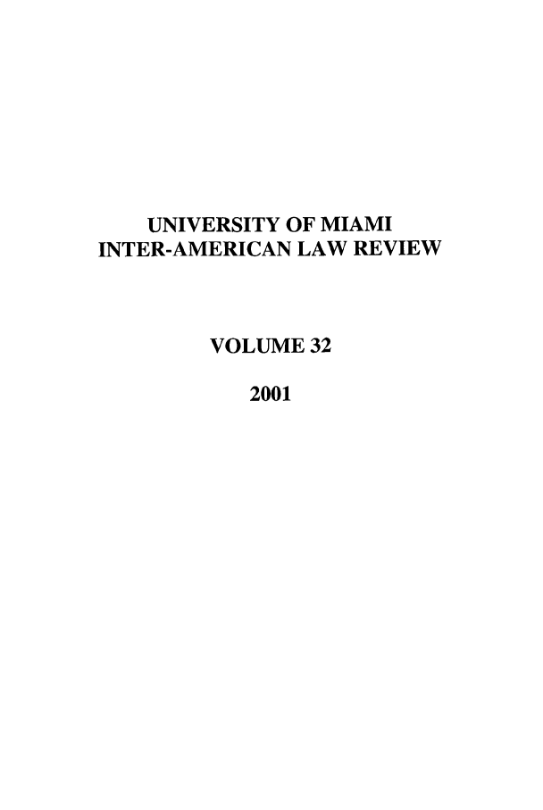 handle is hein.journals/unmialr32 and id is 1 raw text is: UNIVERSITY OF MIAMI
INTER-AMERICAN LAW REVIEW
VOLUME 32
2001


