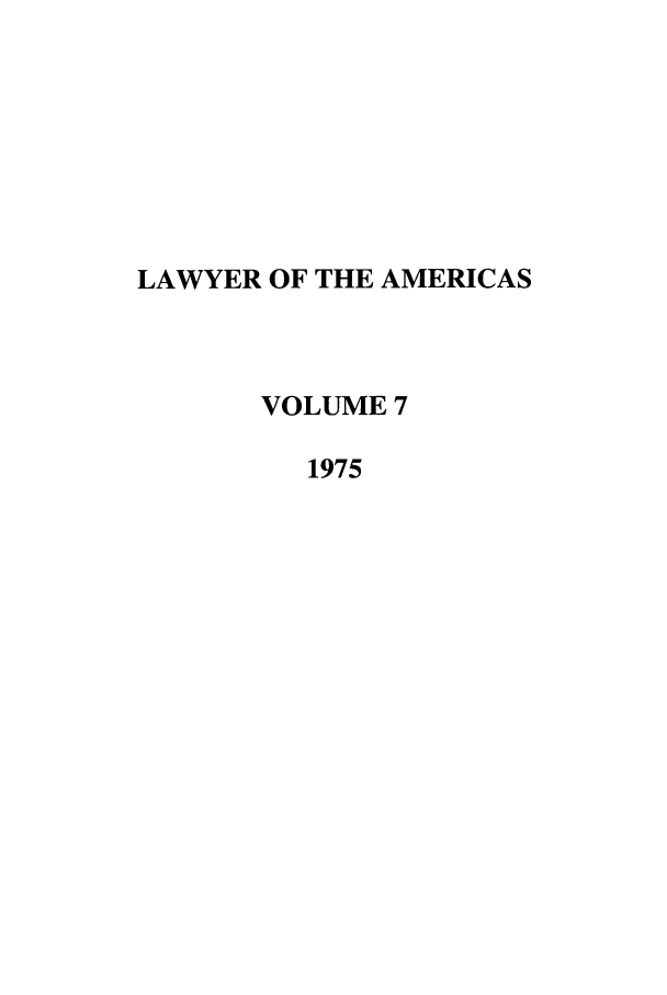 handle is hein.journals/unmialr7 and id is 1 raw text is: LAWYER OF THE AMERICAS
VOLUME 7
1975


