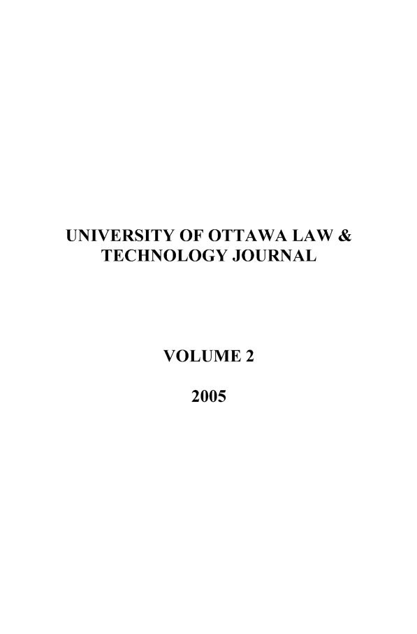 handle is hein.journals/uoltj2 and id is 1 raw text is: UNIVERSITY OF OTTAWA LAW &
TECHNOLOGY JOURNAL
VOLUME 2
2005


