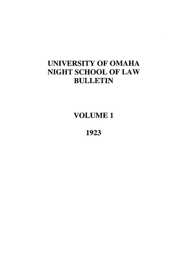 handle is hein.journals/uonsb1 and id is 1 raw text is: UNIVERSITY OF OMAHA
NIGHT SCHOOL OF LAW
BULLETIN
VOLUME 1
1923


