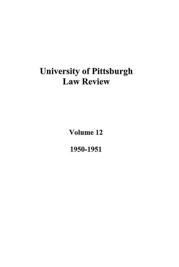 handle is hein.journals/upitt12 and id is 1 raw text is: University of Pittsburgh
Law Review
Volume 12
1950-1951


