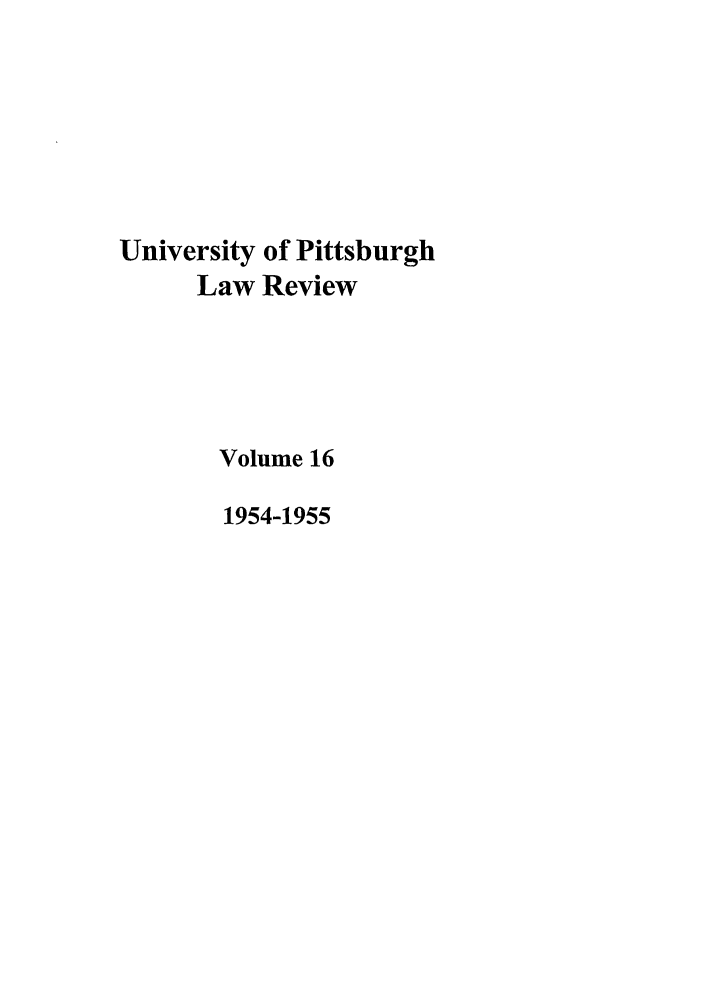handle is hein.journals/upitt16 and id is 1 raw text is: University of Pittsburgh
Law Review
Volume 16
1954-1955


