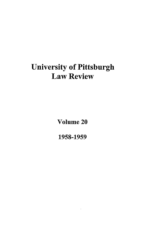 handle is hein.journals/upitt20 and id is 1 raw text is: University of Pittsburgh
Law Review
Volume 20
1958-1959


