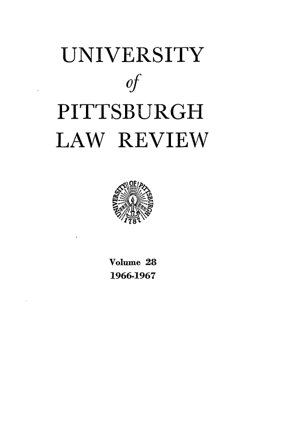 handle is hein.journals/upitt28 and id is 1 raw text is: UNIVERSITY
of
PITTSBURGH
LAW REVIEW

Volume 28
1966-1967


