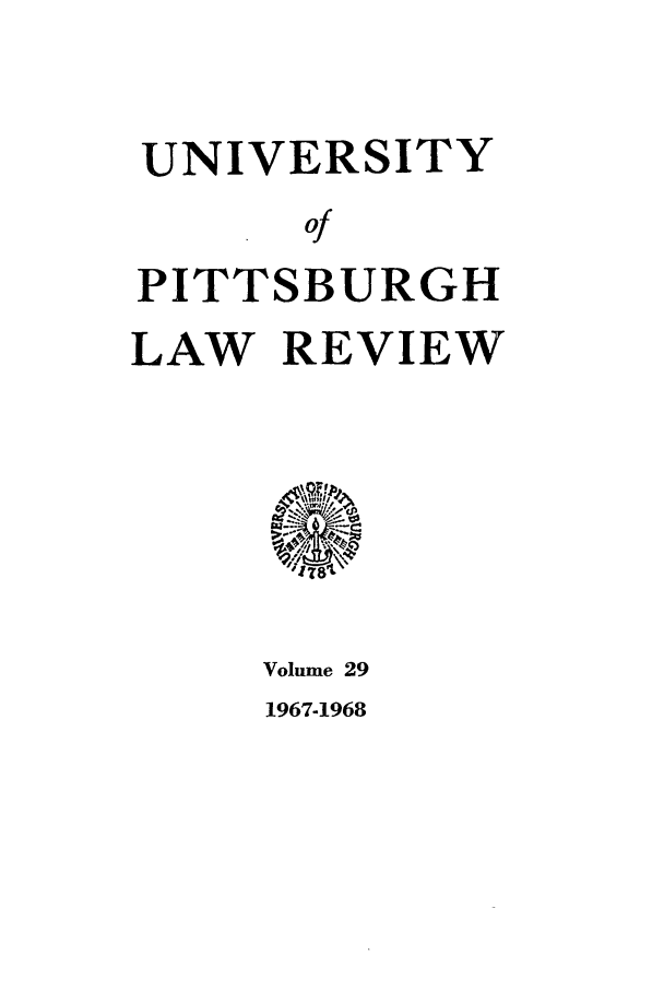 handle is hein.journals/upitt29 and id is 1 raw text is: UNIVERSITY
Of
PITTSBURGH
LAW REVIEW

Volume 29
1967-1968



