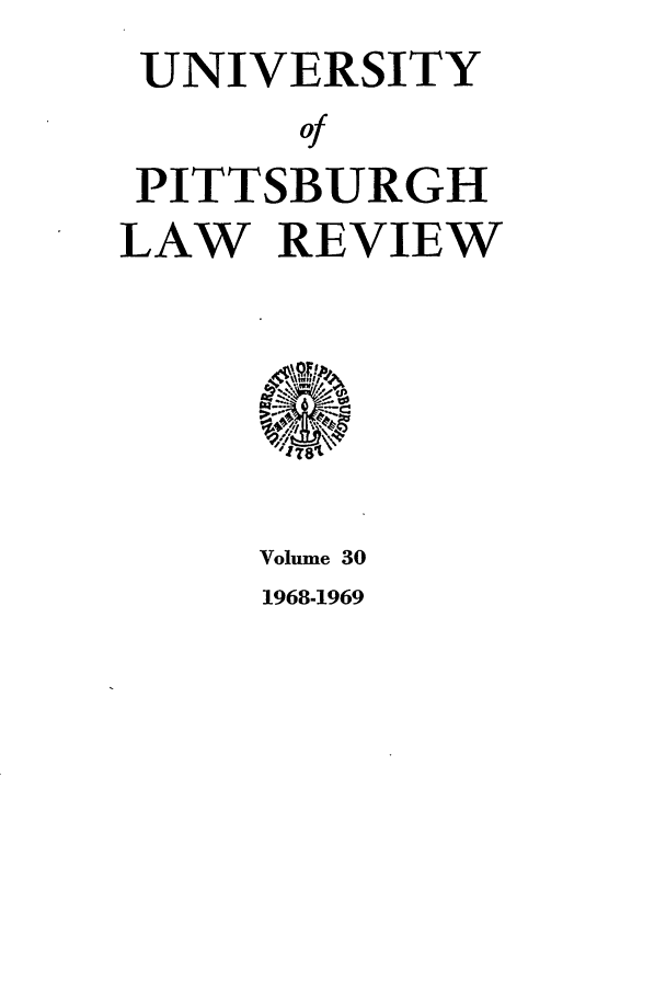 handle is hein.journals/upitt30 and id is 1 raw text is: UNIVERSITY
Of
PITTSBURGH
LAW REVIEW

Volume 30
1968-1969


