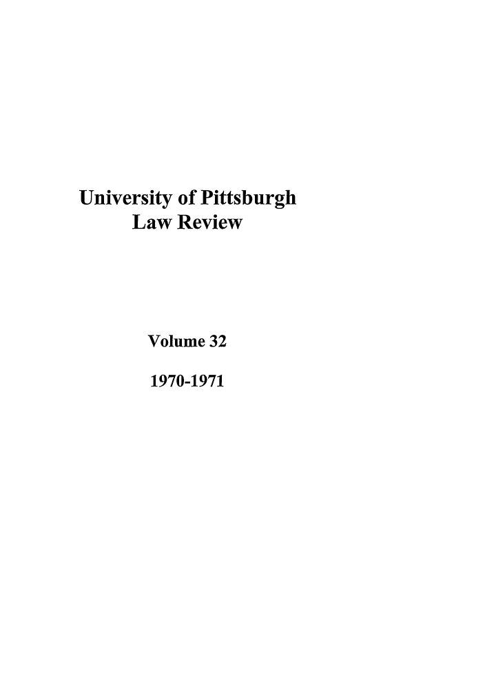 handle is hein.journals/upitt32 and id is 1 raw text is: University of Pittsburgh
Law Review
Volume 32
1970-1971


