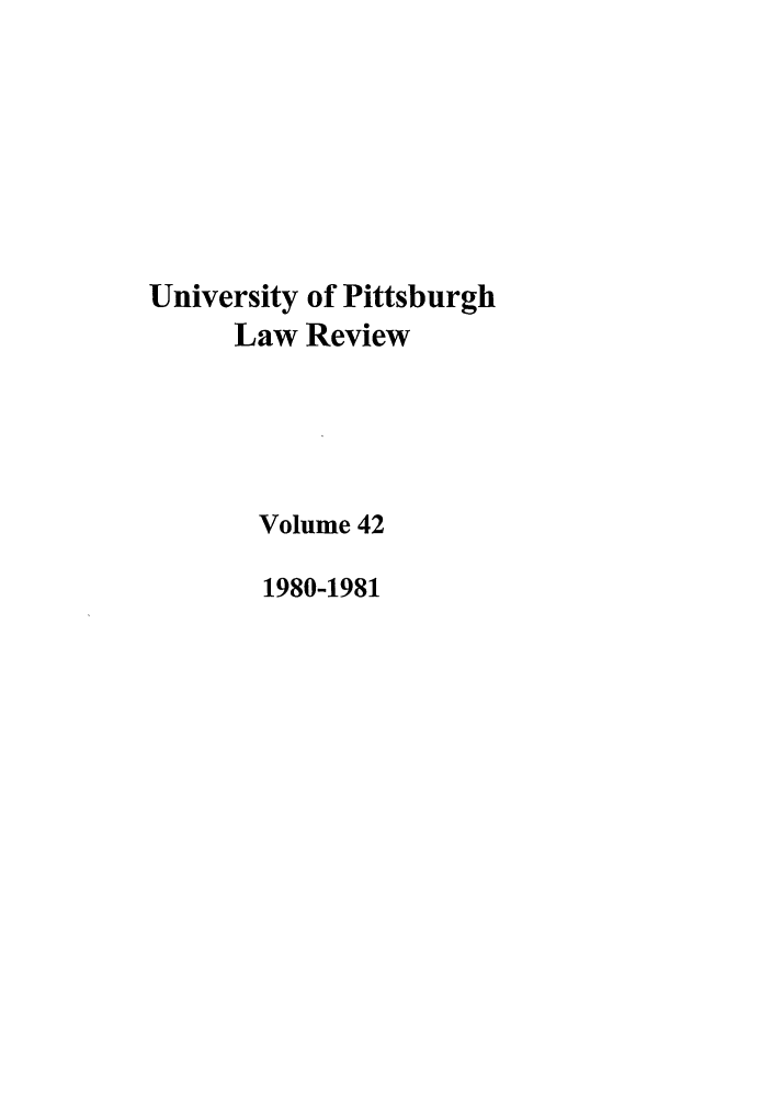 handle is hein.journals/upitt42 and id is 1 raw text is: University of Pittsburgh
Law Review
Volume 42
1980-1981


