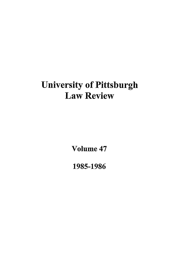 handle is hein.journals/upitt47 and id is 1 raw text is: University of Pittsburgh
Law Review
Volume 47
1985-1986



