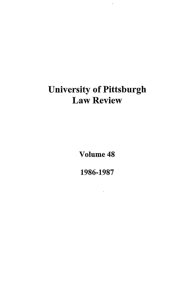 handle is hein.journals/upitt48 and id is 1 raw text is: University of Pittsburgh
Law Review
Volume 48
1986-1987


