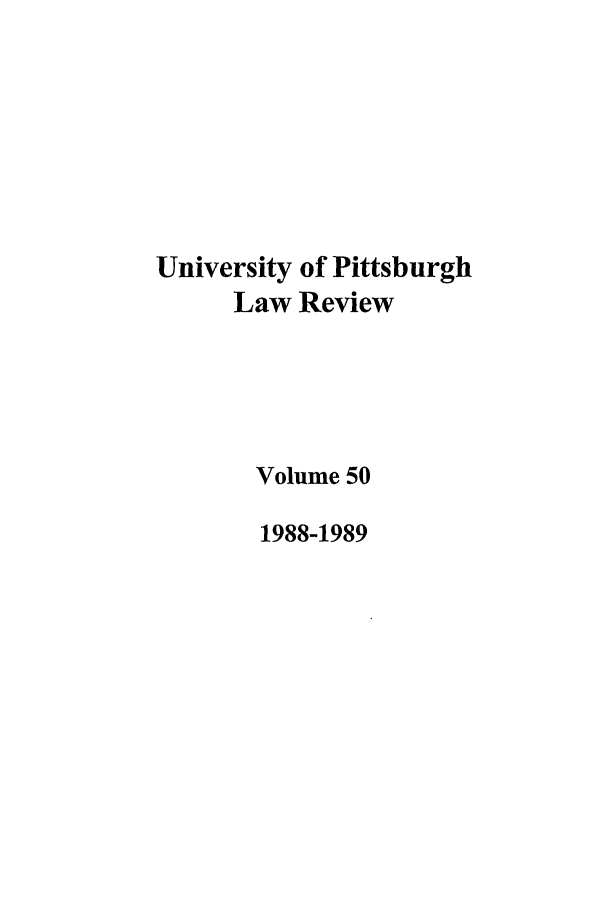 handle is hein.journals/upitt50 and id is 1 raw text is: University of Pittsburgh
Law Review
Volume 50
1988-1989


