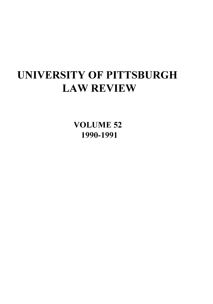 handle is hein.journals/upitt52 and id is 1 raw text is: UNIVERSITY OF PITTSBURGH
LAW REVIEW
VOLUME 52
1990-1991


