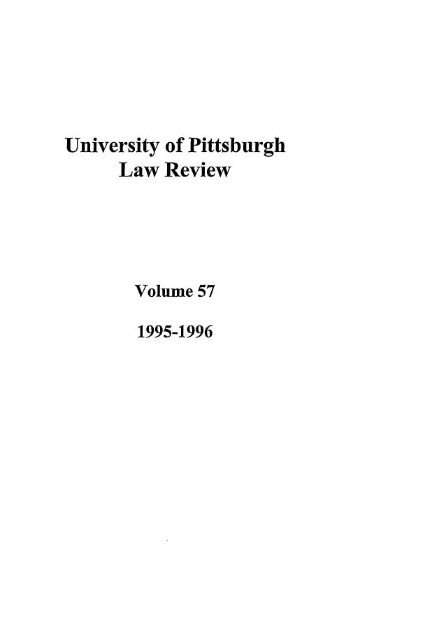 handle is hein.journals/upitt57 and id is 1 raw text is: University of Pittsburgh
Law Review
Volume 57
1995-1996


