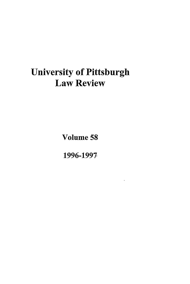 handle is hein.journals/upitt58 and id is 1 raw text is: University of Pittsburgh
Law Review
Volume 58
1996-1997


