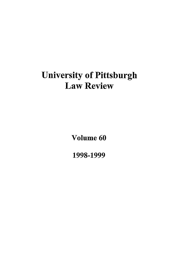 handle is hein.journals/upitt60 and id is 1 raw text is: University of Pittsburgh
Law Review
Volume 60
1998-1999



