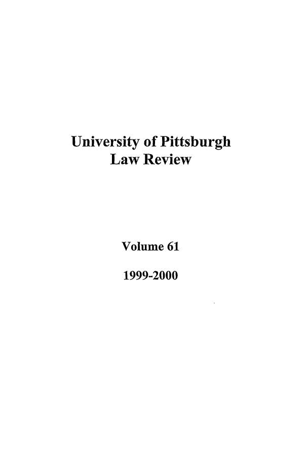 handle is hein.journals/upitt61 and id is 1 raw text is: University of Pittsburgh
Law Review
Volume 61
1999-2000


