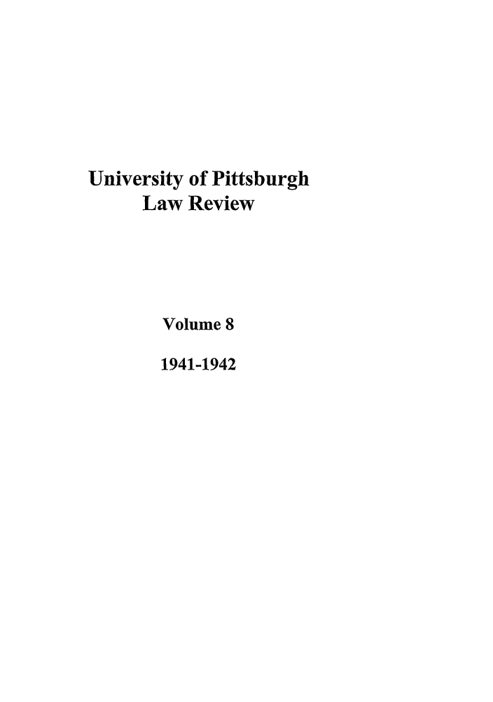 handle is hein.journals/upitt8 and id is 1 raw text is: University of Pittsburgh
Law Review
Volume 8
1941-1942


