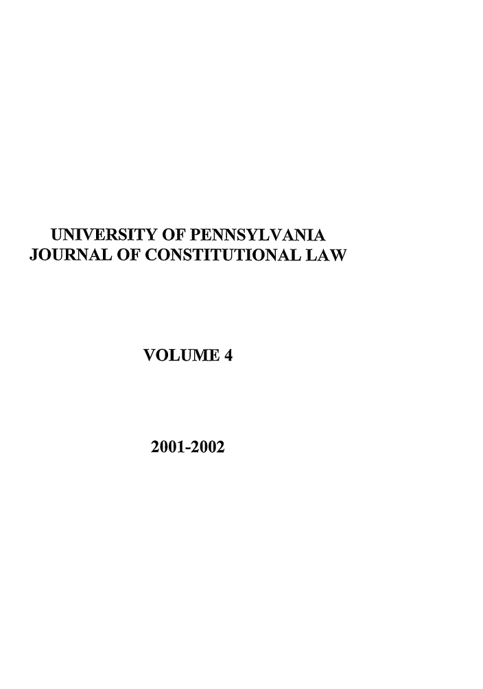 handle is hein.journals/upjcl4 and id is 1 raw text is: UNIVERSITY OF PENNSYLVANIA
JOURNAL OF CONSTITUTIONAL LAW
VOLUME 4
2001-2002



