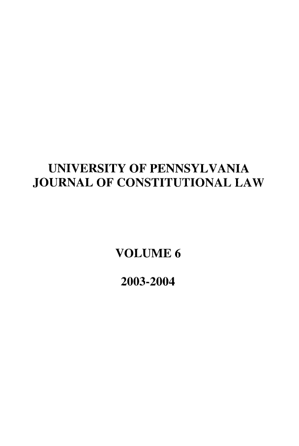 handle is hein.journals/upjcl6 and id is 1 raw text is: UNIVERSITY OF PENNSYLVANIA
JOURNAL OF CONSTITUTIONAL LAW
VOLUME 6
2003-2004


