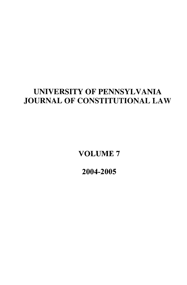 handle is hein.journals/upjcl7 and id is 1 raw text is: UNIVERSITY OF PENNSYLVANIA
JOURNAL OF CONSTITUTIONAL LAW
VOLUME 7
2004-2005


