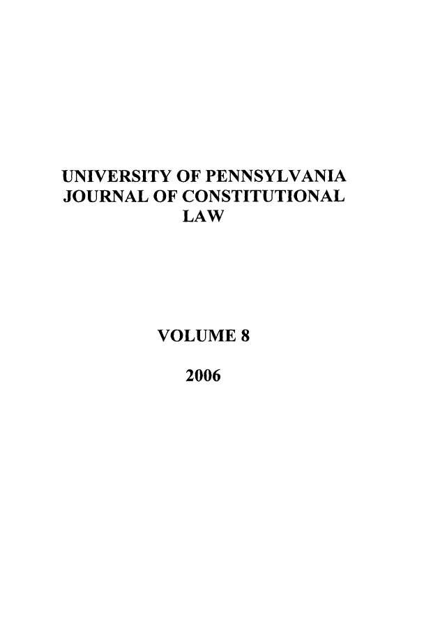 handle is hein.journals/upjcl8 and id is 1 raw text is: UNIVERSITY OF PENNSYLVANIA
JOURNAL OF CONSTITUTIONAL
LAW
VOLUME 8
2006



