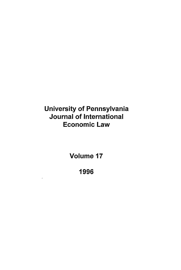 handle is hein.journals/upjiel17 and id is 1 raw text is: University of Pennsylvania
Journal of International
Economic Law
Volume 17
1996


