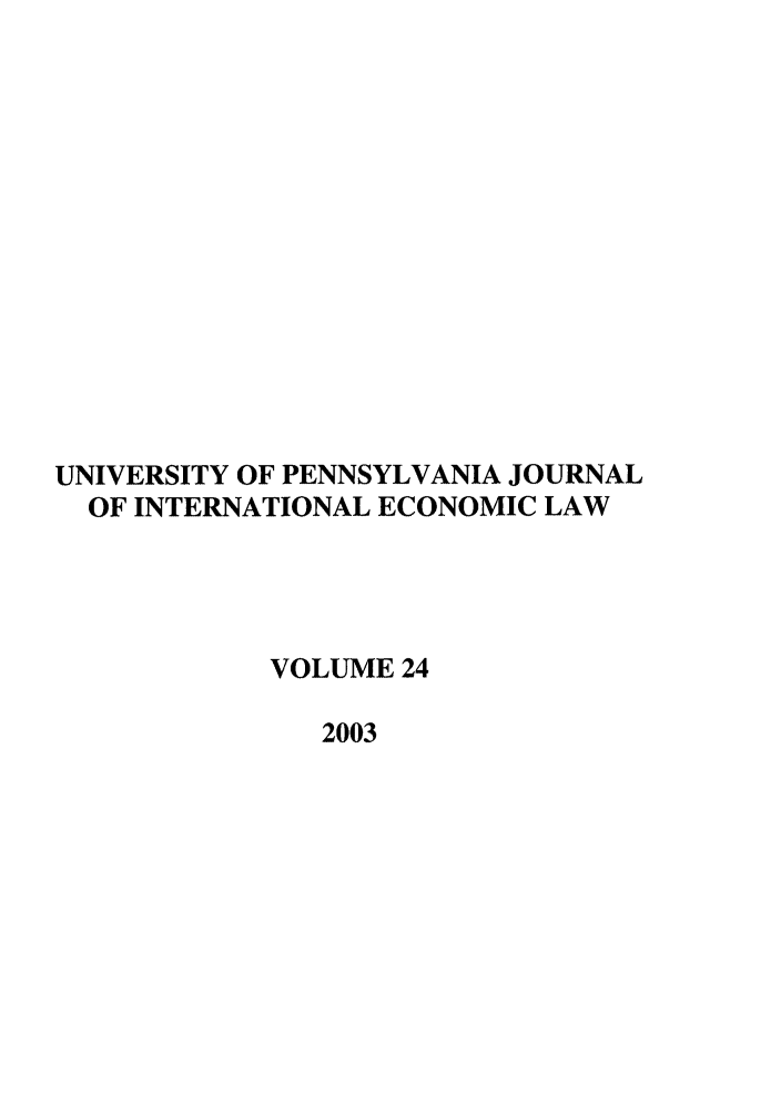 handle is hein.journals/upjiel24 and id is 1 raw text is: UNIVERSITY OF PENNSYLVANIA JOURNAL
OF INTERNATIONAL ECONOMIC LAW
VOLUME 24
2003


