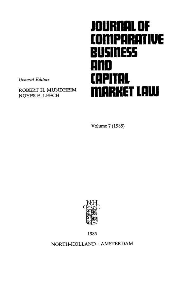 handle is hein.journals/upjiel7 and id is 1 raw text is: General Editors
ROBERT H. MUNDHEIM
NOYES E. LEECH

JOURnALOF
COmPARATIUE
BUSINESS
CAPITAL
MARKET LAW
Volume 7 (1985)
1985

NORTH-HOLLAND - AMSTERDAM


