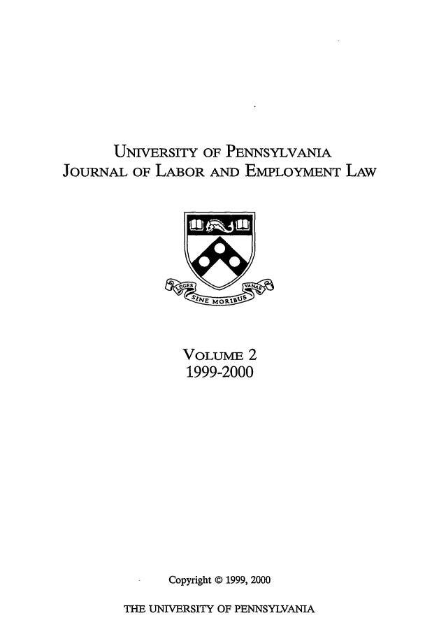 handle is hein.journals/upjlel2 and id is 1 raw text is: UNIVERSITY OF PENNSYLVANIA
JOURNAL OF LABOR AND EMPLOYMENT LAW

VOLUME- 2
1999-2000
Copyright © 1999, 2000

THE UNIVERSITY OF PENNSYLVANIA


