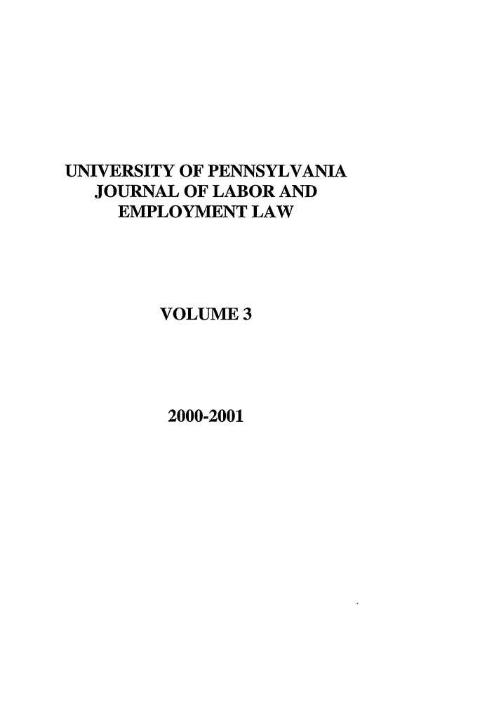 handle is hein.journals/upjlel3 and id is 1 raw text is: UNIVERSITY OF PENNSYLVANIA
JOURNAL OF LABOR AND
EMPLOYMENT LAW
VOLUME 3

2000-2001


