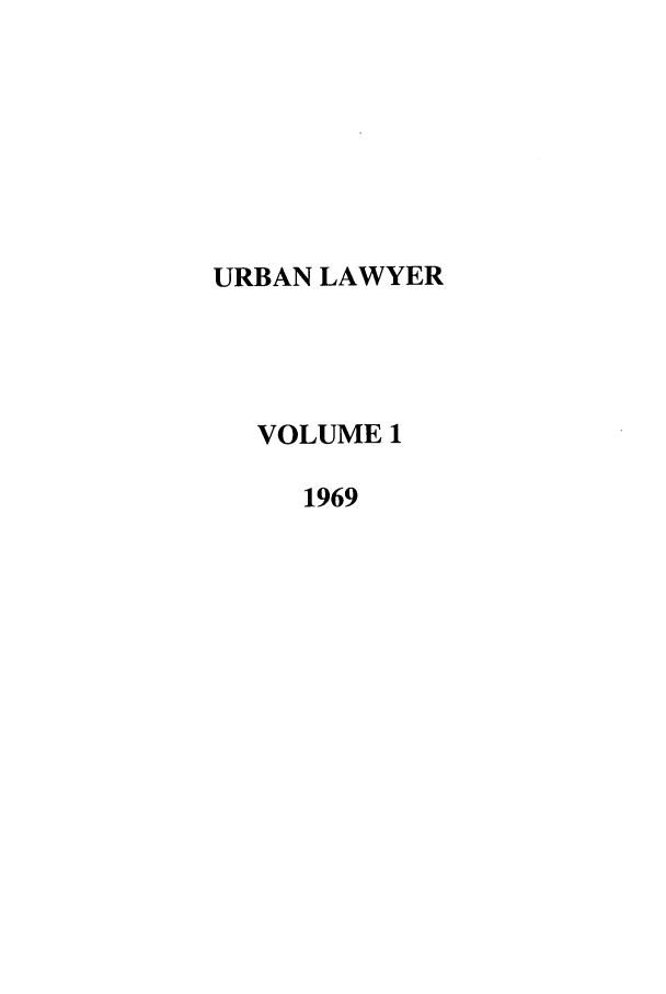 handle is hein.journals/urban1 and id is 1 raw text is: URBAN LAWYER
VOLUME 1
1969


