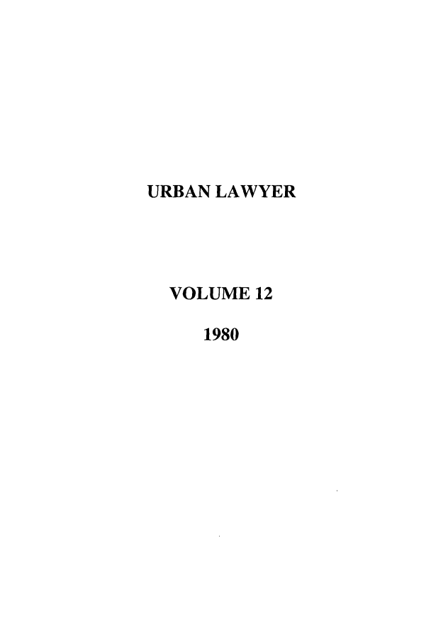 handle is hein.journals/urban12 and id is 1 raw text is: URBAN LAWYER
VOLUME 12
1980


