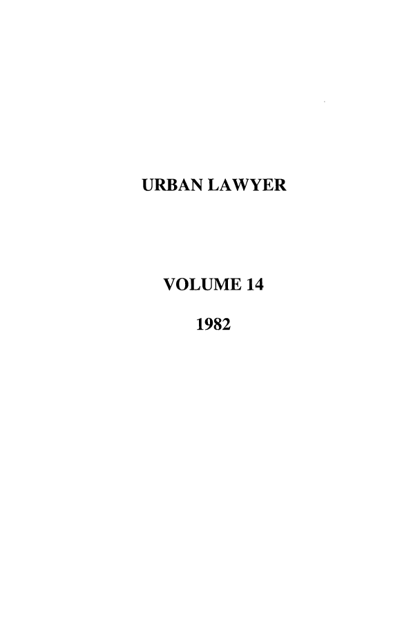 handle is hein.journals/urban14 and id is 1 raw text is: URBAN LAWYER
VOLUME 14
1982


