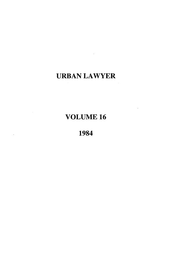 handle is hein.journals/urban16 and id is 1 raw text is: URBAN LAWYER
VOLUME 16
1984


