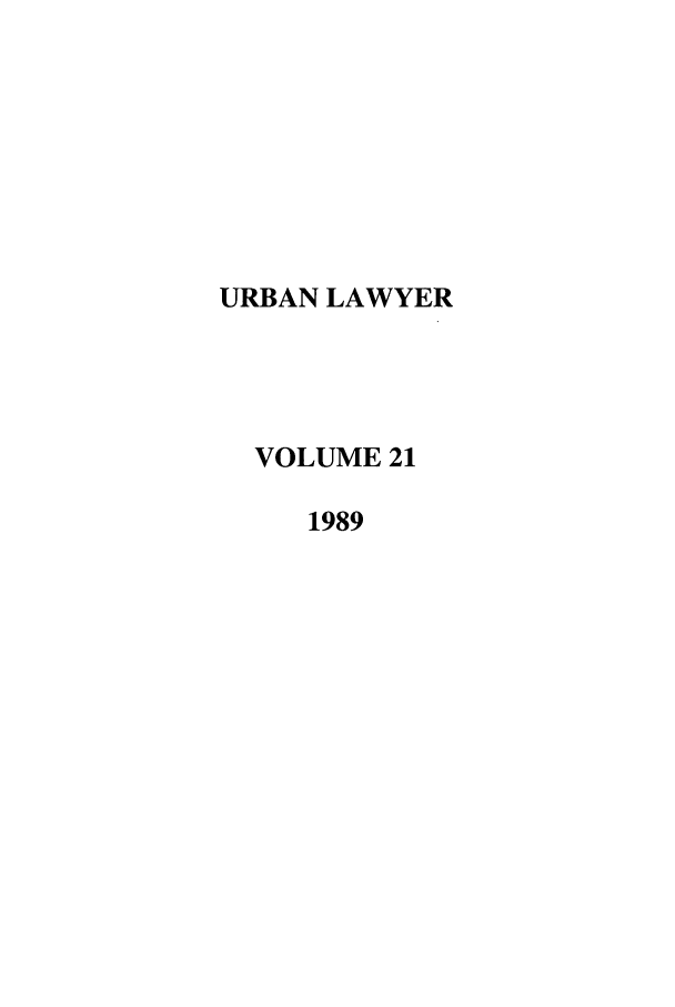 handle is hein.journals/urban21 and id is 1 raw text is: URBAN LAWYER
VOLUME 21
1989


