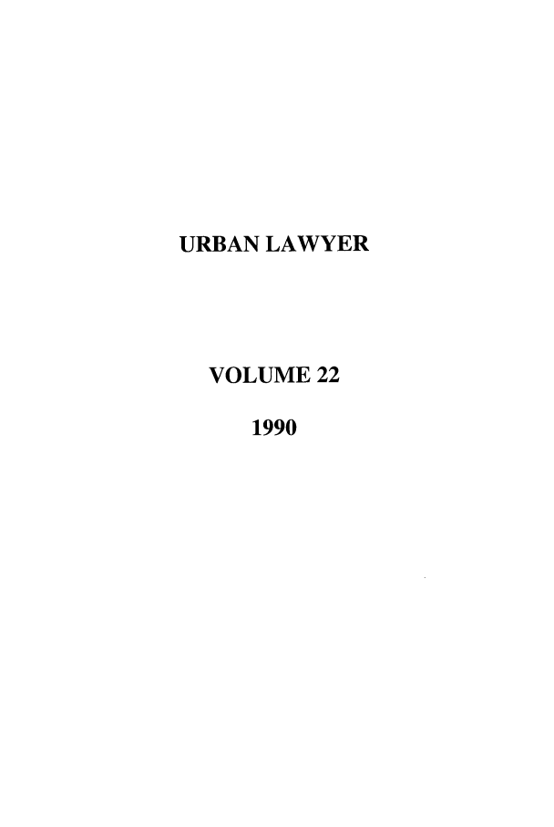 handle is hein.journals/urban22 and id is 1 raw text is: URBAN LAWYER
VOLUME 22
1990


