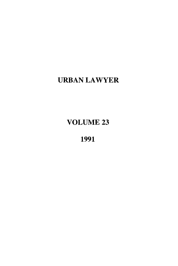 handle is hein.journals/urban23 and id is 1 raw text is: URBAN LAWYER
VOLUME 23
1991


