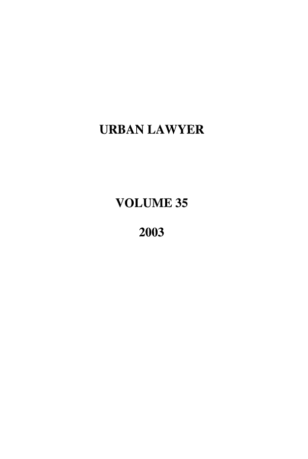 handle is hein.journals/urban35 and id is 1 raw text is: URBAN LAWYER
VOLUME 35
2003


