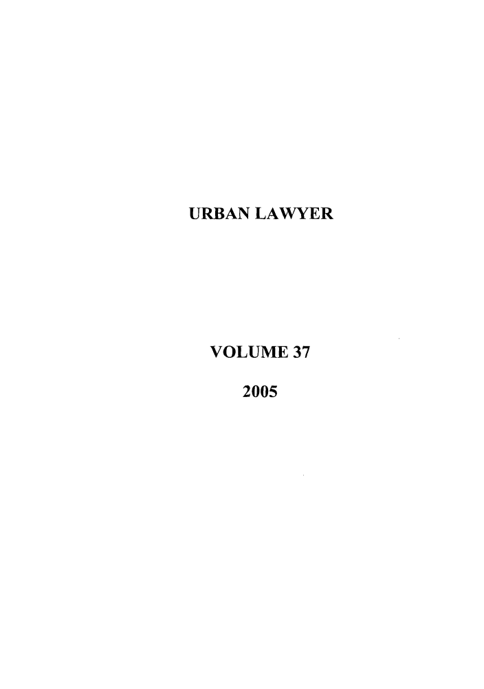 handle is hein.journals/urban37 and id is 1 raw text is: URBAN LAWYER
VOLUME 37
2005


