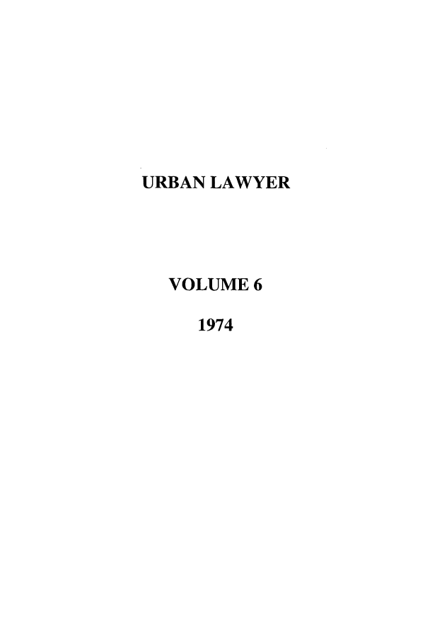 handle is hein.journals/urban6 and id is 1 raw text is: URBAN LAWYER
VOLUME 6
1974


