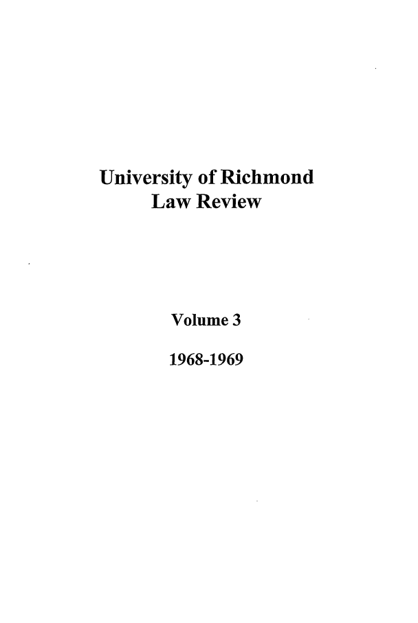 handle is hein.journals/urich3 and id is 1 raw text is: University of Richmond
Law Review
Volume 3
1968-1969


