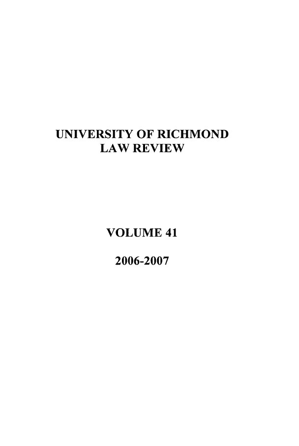 handle is hein.journals/urich41 and id is 1 raw text is: UNIVERSITY OF RICHMOND
LAW REVIEW
VOLUME 41
2006-2007



