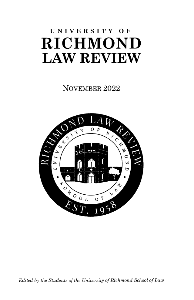handle is hein.journals/urich57 and id is 1 raw text is: 


  UNIVERSITY OF

RICHMOND

LAW REVIEW


     NOVEMBER 2022


Edited by the Students of the University of Richmond School of Law


