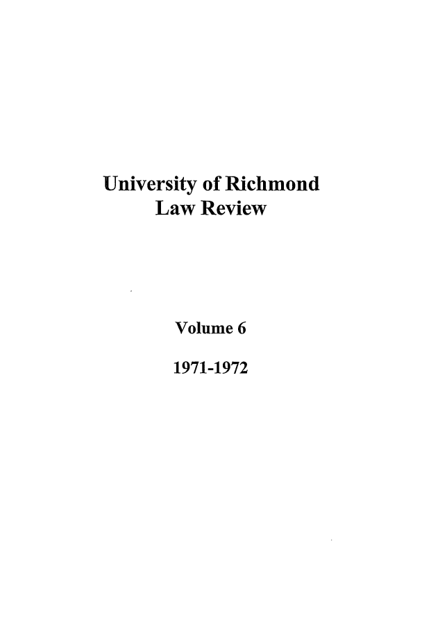 handle is hein.journals/urich6 and id is 1 raw text is: University of Richmond
Law Review
Volume 6
1971-1972


