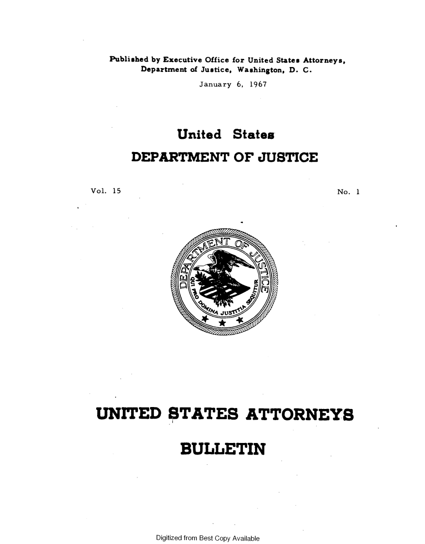 handle is hein.journals/usab15 and id is 1 raw text is: 





Published by Executive Office for United States Attorneys.
     Department of Justice, Washington, D. C.

               January 6, 1967





           United States

    DEPARTMENT OF JUSTICE


Vol. 15


No. 1


UNITED STATES ATTORNEYS



              BULLETIN


Digitized from Best Copy Available


      T



10



     JU


