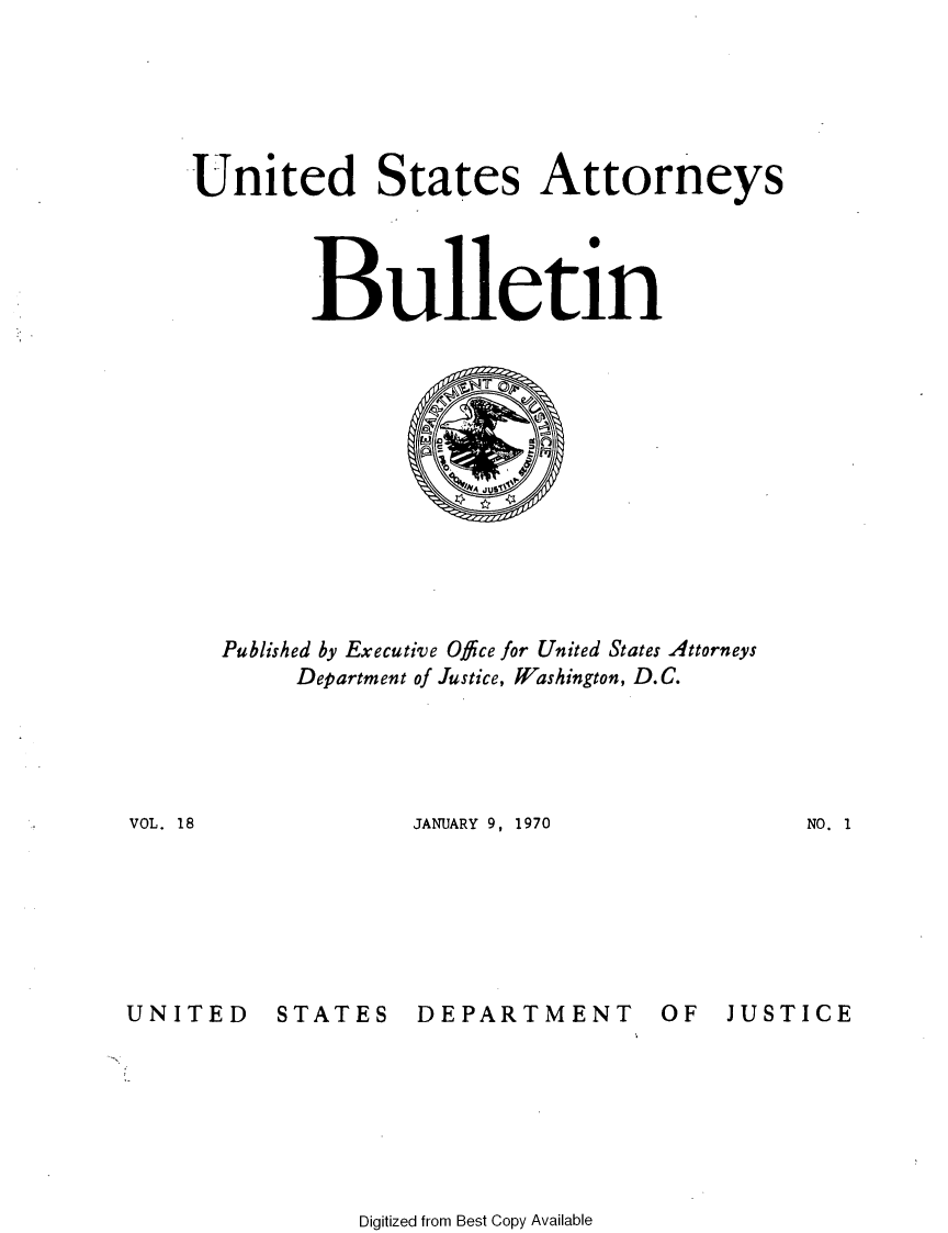 handle is hein.journals/usab18 and id is 1 raw text is: 






United States Attorneys




        Bulletin













  Published by Executive Office for United States Attorneys
       Department of Justice, Washington, D.C.


JANUARY 9, 1970


NO. 1


UNITED


STATES


DEPARTMENT


OF   JUSTICE


Digitized from Best Copy Available


VOL. 18


