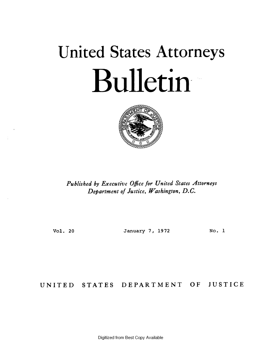 handle is hein.journals/usab20 and id is 1 raw text is: 






United States Attorneys




        Bulletin













  Published by Executive Office for United States Attorneys
       Department of Justice, Washington, D.C.


January 7, 1972


No. 1


UNITED


STATES


DEPARTMENT


OF  JUSTICE


Digitized from Best Copy Available


Vol. 20


